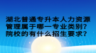 湖北普通專升本人力資源管理屬于哪一專業(yè)類別？院校的有什么招生要求？