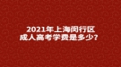 2021年上海閔行區(qū)成人高考學(xué)費(fèi)是多少？