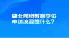 湖北網(wǎng)絡(luò)教育學(xué)位申請流程是什么？