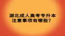 湖北成人高考專升本注意事項有哪些？