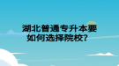 湖北普通專升本要如何選擇院校？