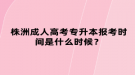 株洲成人高考專升本報考時間是什么時候？