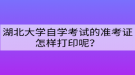 湖北大學(xué)自學(xué)考試的準(zhǔn)考證怎樣打印呢？