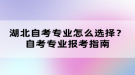 湖北自考專業(yè)怎么選擇？自考專業(yè)報(bào)考指南