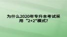 為什么2020年專(zhuān)升本考試采用“2+2"模式