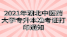 2021年湖北中醫(yī)藥大學(xué)專升本準考證打印通知