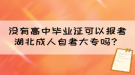 沒有高中畢業(yè)證可以報考湖北成人自考大專嗎？