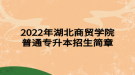 2022年湖北商貿(mào)學院普通專升本招生簡章