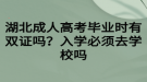 湖北成人高考畢業(yè)時有雙證嗎？入學(xué)必須去學(xué)校嗎