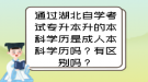 通過湖北自學(xué)考試專升本升的本科學(xué)歷是成人本科學(xué)歷嗎？有區(qū)別嗎？