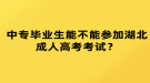 中專畢業(yè)生能不能參加湖北成人高考考試？