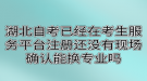 湖北自考已經(jīng)在考生服務(wù)平臺注冊還沒有現(xiàn)場確認(rèn)能換專業(yè)嗎