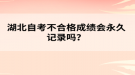 湖北自考不合格成績會永久記錄嗎？