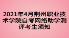 2021年4月荊州職業(yè)技術學院自考網(wǎng)絡助學測評考生須知