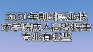 2021年荊州職業(yè)技術(shù)學院成人高考招生專業(yè)有哪些