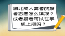 湖北成人高考的報(bào)考志愿怎么填報(bào)？成考報(bào)考可以在手機(jī)上報(bào)嗎？