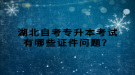 湖北自考專升本考試有哪些證件問題？