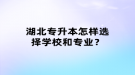 湖北專升本怎樣選擇學(xué)校和專業(yè)？