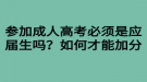 參加成人高考必須是應(yīng)屆生嗎？如何才能加分