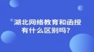 湖北網(wǎng)絡(luò)教育和函授有什么區(qū)別嗎？