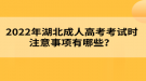 2022年湖北成人高考考試時(shí)注意事項(xiàng)有哪些？