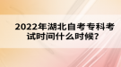 2022年湖北自考?？瓶荚嚂r間什么時候？