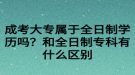 成考大專屬于全日制學(xué)歷嗎？和全日制專科有什么區(qū)別