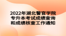 2022年湖北警官學院專升本考試成績查詢和成績核查工作通知