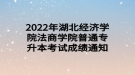 2022年湖北經(jīng)濟(jì)學(xué)院法商學(xué)院普通專升本考試成績通知