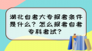 湖北自考大專報考條件是什么？怎么報考自考專科考試？