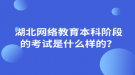 湖北網(wǎng)絡(luò)教育本科階段的考試是什么樣的？