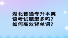 湖北普通專升本英語(yǔ)考試題型多嗎？如何高效背單詞？