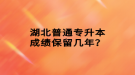 湖北普通專升本成績保留幾年？