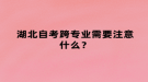 湖北自考跨專業(yè)需要注意什么？