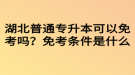 湖北普通專升本可以免考嗎？免考條件是什么