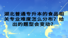 湖北普通專升本的食品相關專業(yè)難度怎么分布？給出的題型會變動？