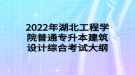 2022年湖北工程學(xué)院普通專升本建筑設(shè)計綜合考試大綱