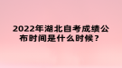 2022年湖北自考成績公布時(shí)間是什么時(shí)候？