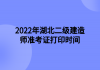 2022年湖北二級建造師準(zhǔn)考證打印時間