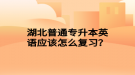 湖北普通專升本英語(yǔ)應(yīng)該怎么復(fù)習(xí)？