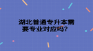 湖北普通專升本需要專業(yè)對應嗎？