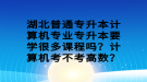 湖北普通專升本計(jì)算機(jī)專業(yè)專升本要學(xué)很多課程嗎？計(jì)算機(jī)考不考高數(shù)？