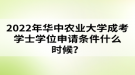 2022年華中農(nóng)業(yè)大學成考學士學位申請條件什么時候？