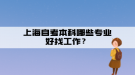 上海自考本科哪些專業(yè)好找工作？