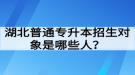 湖北普通專升本招生對(duì)象是哪些人？