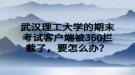 武漢理工大學(xué)的期末考試客戶(hù)端被360攔截了，要怎么辦？