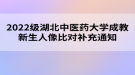 2022級湖北中醫(yī)藥大學成教新生人像比對補充通知