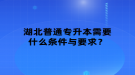 湖北普通專升本需要什么條件與要求？