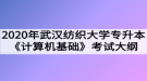 2020年武漢紡織大學(xué)普通專(zhuān)升本《計(jì)算機(jī)基礎(chǔ)》考試大綱