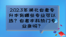 2023年湖北自考專升本有哪些專業(yè)可以選？自考本科熱門專業(yè)多嗎？